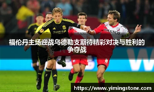 福伦丹主场迎战乌德勒支期待精彩对决与胜利的争夺战