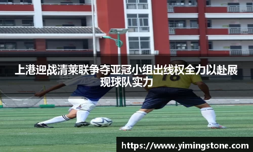 上港迎战清莱联争夺亚冠小组出线权全力以赴展现球队实力