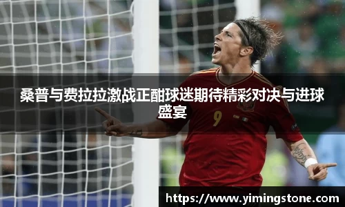 桑普与费拉拉激战正酣球迷期待精彩对决与进球盛宴