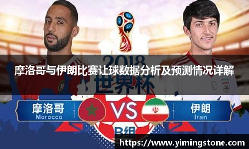 摩洛哥与伊朗比赛让球数据分析及预测情况详解